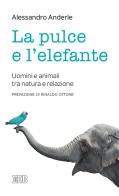 La pulce e l'elefante. Uomini e animali tra natura e relazione di Alessandro Anderle edito da EDB