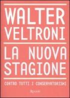La nuova stagione. Contro tutti i conservatorismi di Walter Veltroni edito da Rizzoli