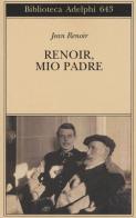 Renoir, mio padre di Jean Renoir edito da Adelphi