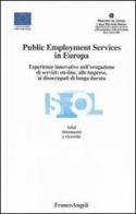Public Employment Services in Europa. Esperienze innovative nell'erogazione di servizi: on-line, alle imprese, ai disoccupati di lunga durata edito da Franco Angeli