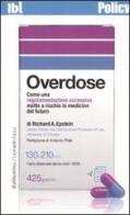 Overdose. Come una regolamentazione eccessiva mette a rischio le medicine del futuro di Richard A. Epstein edito da Rubbettino