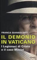 Il demonio in Vaticano. I Legionari di Cristo e il caso Maciel di Franca Giansoldati edito da Piemme