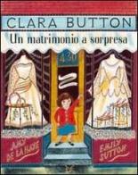 Clara Button. Un matrimonio a sorpresa di Amy De La Haye edito da Donzelli
