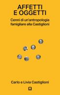 Affetti e oggetti. Cenni di un'antropologia famigliare alla Castiglioni di Carlo Castiglioni, Livia Castiglioni edito da Corraini