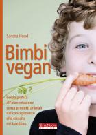 Bimbi vegan. Guida pratica all'alimentazione senza prodotti animali dal concepimento alla crescita del bambino di Sandra Hood edito da Terra Nuova Edizioni