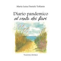 Diario pandemico al vento dei fiori di Maria Luisa Daniele Toffanin edito da Valentina Editrice