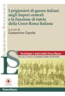 I prigionieri di guerra italiani negli Imperi centrali e la funzione di tutela della Croce Rossa Italiana edito da Franco Angeli