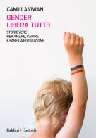 Gender libera tutt*. Storie vere per amare, capire e fare la rivoluzione di Camilla Vivian edito da Baldini + Castoldi