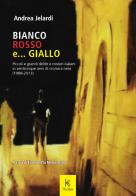 Bianco, rosso e... giallo. Piccoli e grandi delitti e misteri italiani in venticinque anni di cronaca nera (1988-2013) di Andrea Jelardi edito da Kairòs