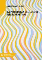 Marketing del colore. Psicologia cromatica nella comunicazione pubblicitaria di Alessandro Buzzi edito da AlboVersorio