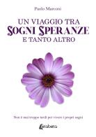 Un viaggio tra sogni, speranze e tanto altro. Non è mai troppo tardi per vivere i propri sogni di Paolo Marconi edito da EBS Print