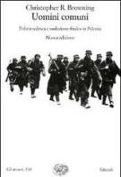 Uomini comuni. Polizia tedesca e «soluzione finale» in Polonia di Christopher R. Browning edito da Einaudi