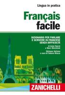 Français facile. Dizionario per parlare e scrivere in francese senza difficoltà di Anne Tavard, Marc Menahem edito da Zanichelli