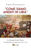 «Come siamo andati in Libia». La Guerra Italo-Turca tra politica e cronaca (1911-12) di Luca Giansanti edito da Youcanprint