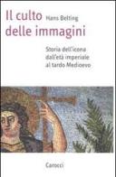 Il culto delle immagini. Storia dell'icona dall'età imperiale al tardo Medioevo di Hans Belting edito da Carocci