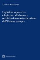 Legittime aspettative e legittimo affidamento nel diritto internazionale privato dell'Unione europea di Antonio Mariconda edito da Edizioni Scientifiche Italiane