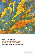 Painted privacy. Legal art in the "All-digital" era di Luca Bolognini edito da Rubbettino