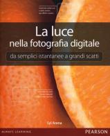 La luce nella fotografia digitale. Da semplici istantanee a grandi scatti di Syl Arena edito da Pearson