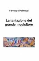 La tentazione del grande inquisitore di Ferruccio Palmucci edito da ilmiolibro self publishing
