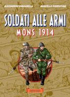 Soldati alle armi. Mons 1914 di Alessandro Gangarella, Marcello Fiorentino edito da Festina Lente Edizioni