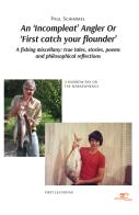 An «incompleat» angler or «first catch your flounder». A fishing miscellany: true tales, stories, poems and philosophical reflections di Paul Schimmel edito da Europa Edizioni
