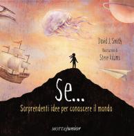 Se... Sorprendenti idee per conoscere il mondo di David J. Smith edito da Motta Junior