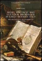 Music, spectacle and cultural brokerage in early modern Italy. Michelangelo Buonarroti il giovane di Janie Cole edito da Olschki