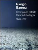 Giorgio Barrera. Champs de bataille-Campi di battaglia 1848-1867. Catalogo della mostra (Parigi, 17 marzo-22 aprile 2011) edito da Silvana