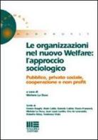 Le organizzazioni nel nuovo welfare. L'approccio sociologico pubblico, privato, sociale. Cooperazione e non profit edito da Maggioli Editore