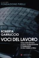 Voci del lavoro. Dagli anni Settanta a oggi, globalizzazione e cambiamenti in una fabbrica Pirelli di Roberta Garruccio edito da Laterza