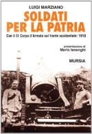 Soldati per la patria. Con il II Corpo d'armata sul fronte occidentale: 1918 di Luigi Marziano edito da Ugo Mursia Editore