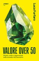 Valore over 50. Diritti, scelte e opportunità nella seconda vita lavorativa di Luca Furfaro edito da Apogeo