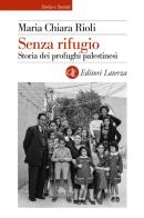 Senza rifugio. Storia dei profughi palestinesi di Maria Chiara Rioli edito da Laterza