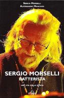 Sergio Morselli batterista. Una vita per la musica di Sergio Morselli, Alessandro Mancuso edito da De Ferrari