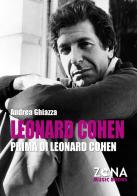 Leonard Cohen prima di Leonard Cohen di Andrea Ghiazza edito da Zona