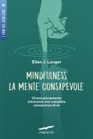 Mindfulness. La mente consapevole. Vivere pienamente attraverso una completa conoscenza di sé di Ellen J. Langer edito da Corbaccio
