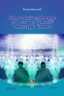 L' amore universale come prosposta per l'umanità e messaggi d'amore di Biancardi Renato edito da Kimerik