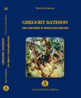 Gregory Bateson, tra rigore e immaginazione di Maria Arcidiacono edito da Armando Siciliano Editore