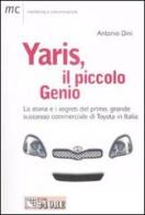 Yaris, il piccolo genio. La storia e i segreti del primo, grande successo commerciale di Toyota in Italia di Antonio Dini edito da Il Sole 24 Ore