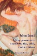 Igiene personale e sociale tra rito, mito, storia e futuro di Roberto Renzetti edito da Tempesta Editore