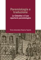 Paremiologia e traduzione. «La Celestina» e il suo repertorio paremiologico di Trinis Antonietta Messina Fajardo edito da Universitas Studiorum