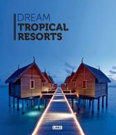 Dream tropical resorts di Eduard Broto edito da Links Books