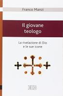 Il giovane teologo. La rivelazione di Dio e le sue icone di Franco Manzi edito da EDB