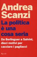 La politica è una cosa seria. Da Berlinguer a Salvini, dieci motivi per cacciare i pagliacci di Andrea Scanzi edito da Rizzoli