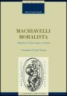 Machiavelli moralista. Ricerche su fonti, lessico e fortuna di M. Cristina Figorilli edito da Liguori