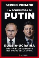 La scommessa di Putin. Russia-Ucraina, i motivi di un conflitto nel cuore dell'Europa di Sergio Romano edito da Longanesi