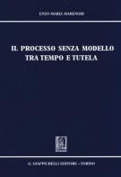 Il processo senza modello tra tempo e tutela di Enzo Maria Marenghi edito da Giappichelli