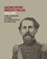 Giacomo Antonio Innocente Pagliari. 1822-1870. L'uomo, il bersagliere, il veterano delle storiche battaglie dell'Unità d'Italia edito da Studium