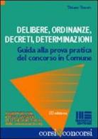 Delibere, ordinanze, decreti, determinazioni. Guida alla prova pratica del concorso in comune di Tiziano Tessaro edito da Maggioli Editore