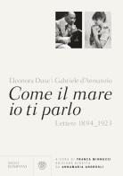 Come il mare io ti parlo. Lettere 1894-1923 di Gabriele D'Annunzio, Eleonora Duse edito da Bompiani